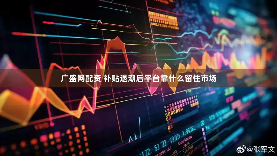 广盛网配资 补贴退潮后平台靠什么留住市场